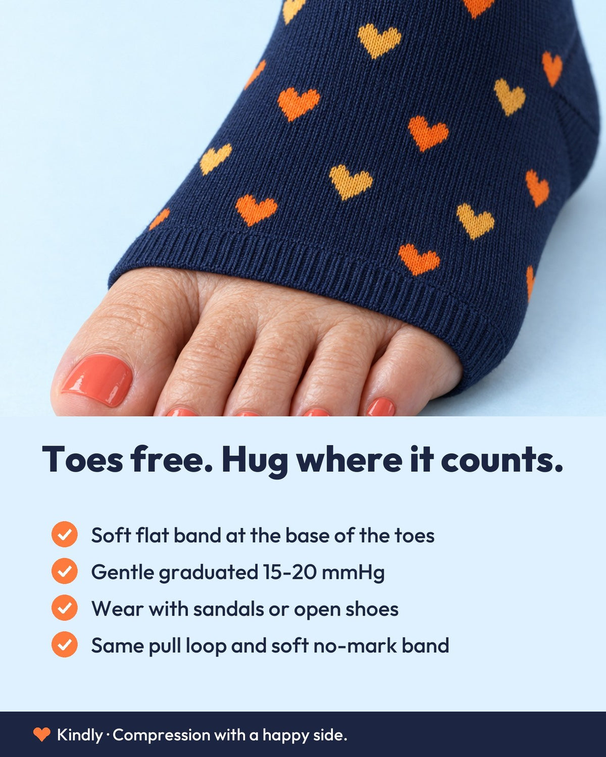 Toes free. Hug where it counts.: Soft flat band at the base of the toes; Gentle graduated 15-20 mmHg; Wear with sandals or open shoes; Same pull loop and soft no-mark band