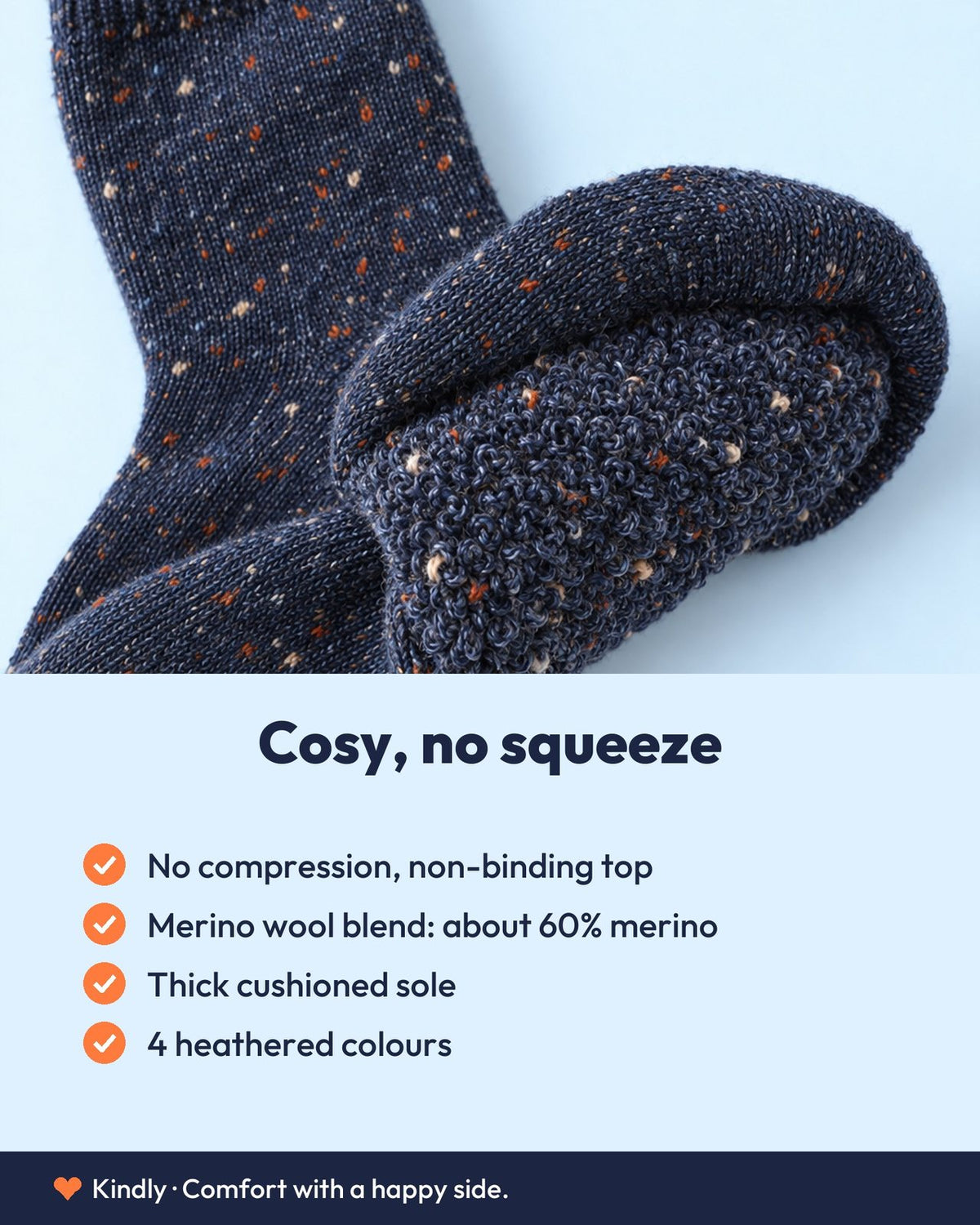 Cosy, no squeeze: No compression, non-binding top; Merino wool blend: about 60% merino; Thick cushioned sole; 4 heathered colours Footer must read 'Kindly · Comfort with a happy side.' (no-compression product).